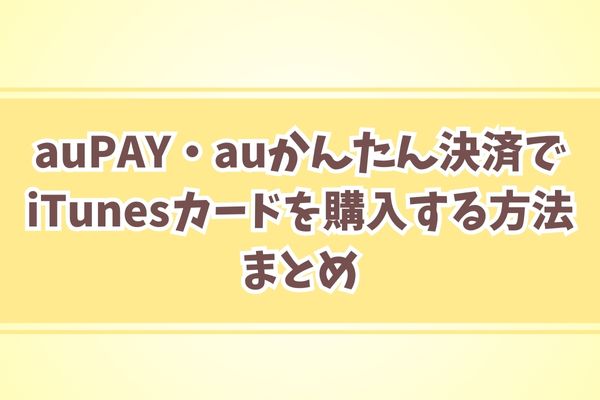 auPAY・auかんたん決済でiTunesカードを購入する方法まとめ